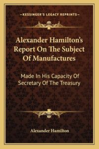 Summary of Alexander Hamilton’s Report on the Subject of Manufactures